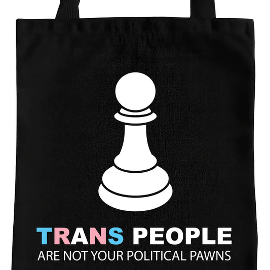 Trans People Are Not Your Political Pawn Tote Bag